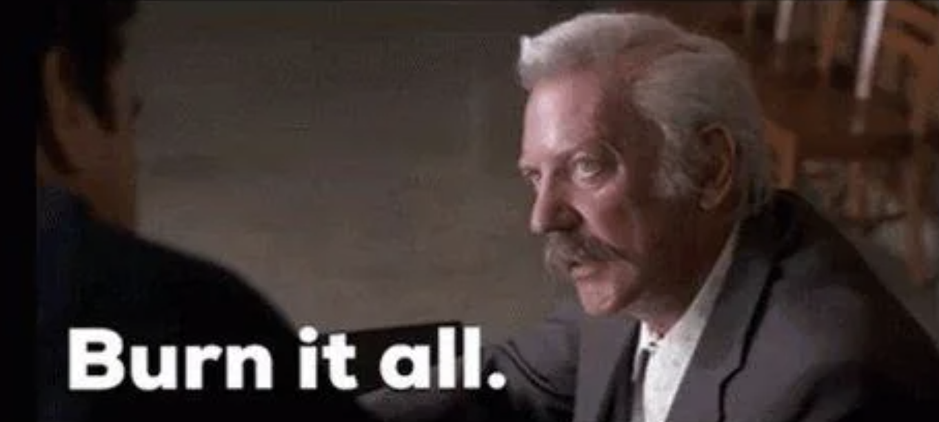 White-haired Donald Sutherland saying "burn it all"